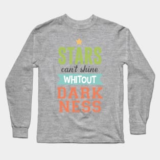 Stars can't shine without darkness Long Sleeve T-Shirt